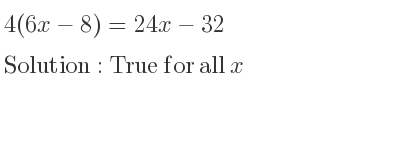 The answer to 4(6x-8)=24x-32 is True for all x